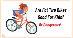 Are Fat Tire Bikes Good For Kids? Or Are They Dangerous!