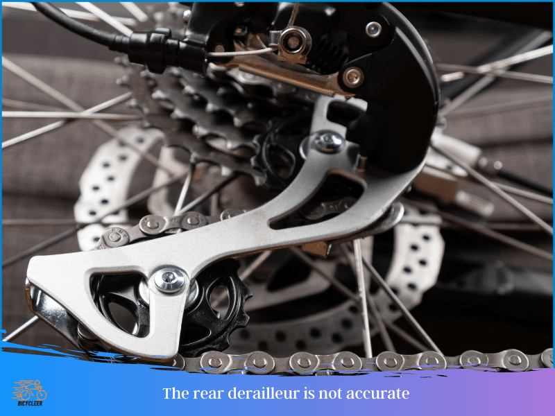 The rear derailleur is not accurate