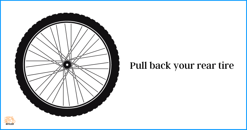 Pull back your rear tire