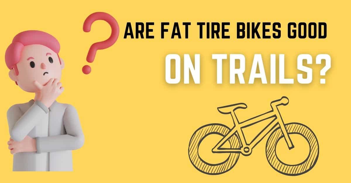 Are Fat Tire Bikes Good On Trails – Ultimate Guide For Beginners!